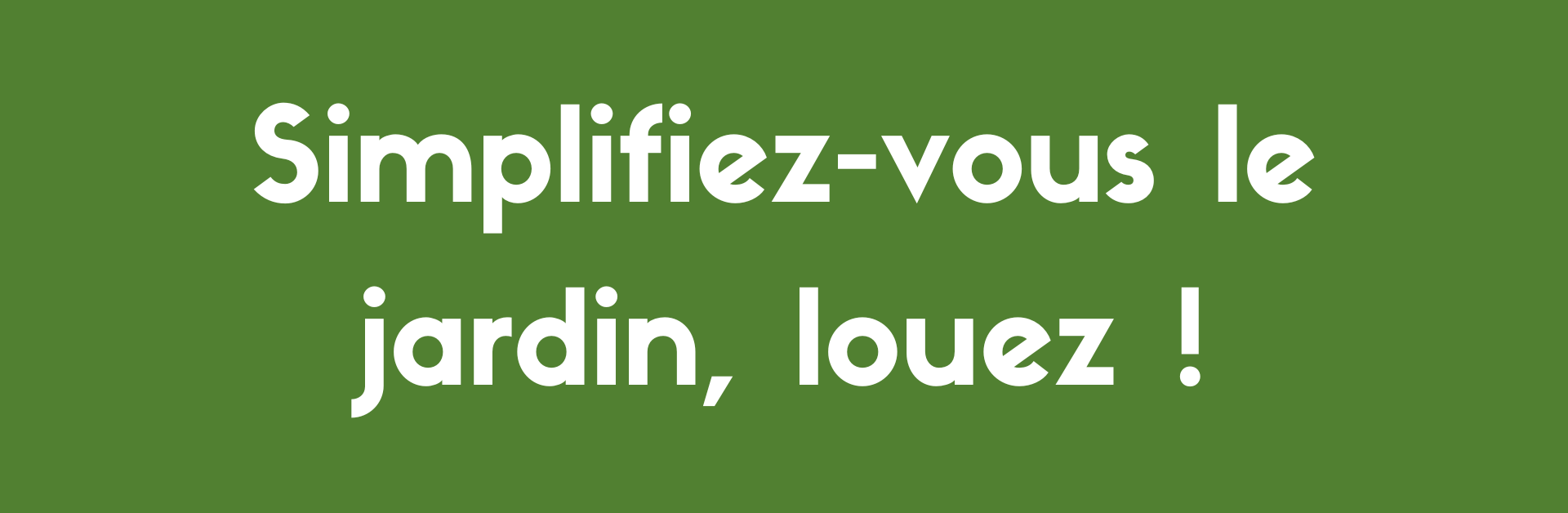Bannière verte avec le texte "Simplifiez-vous le jardin, louez !"